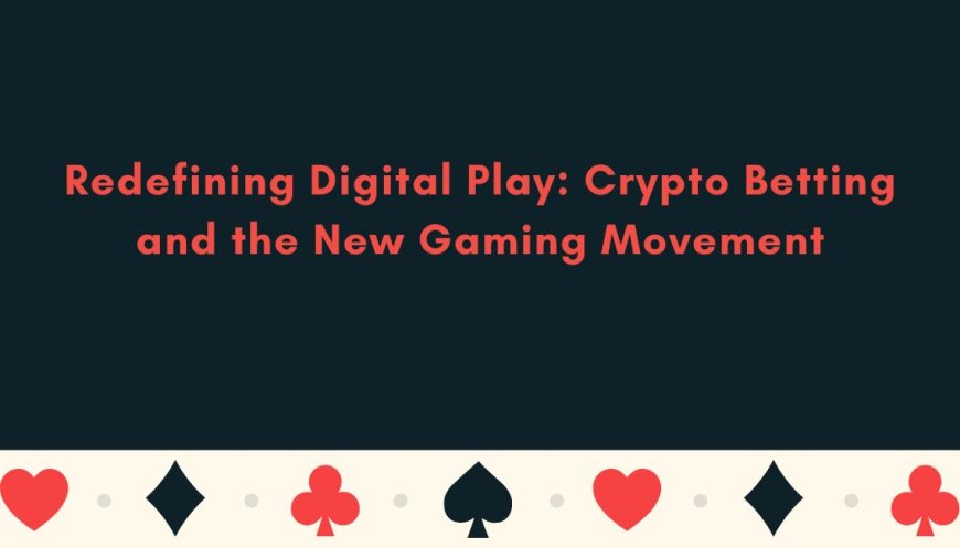 Redefining Digital Play: Crypto Betting and the New Gaming Movement